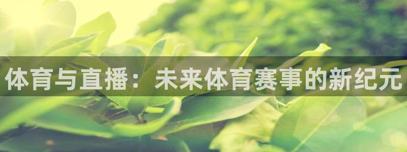 833直播体育免费入口：体育与直播：未来体育赛事的新纪元